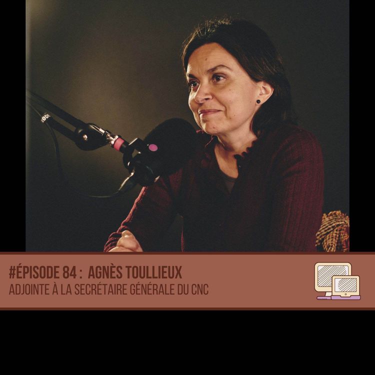 cover art for #84 Agnès Toullieux - Adjointe à la Secrétaire générale du CNC