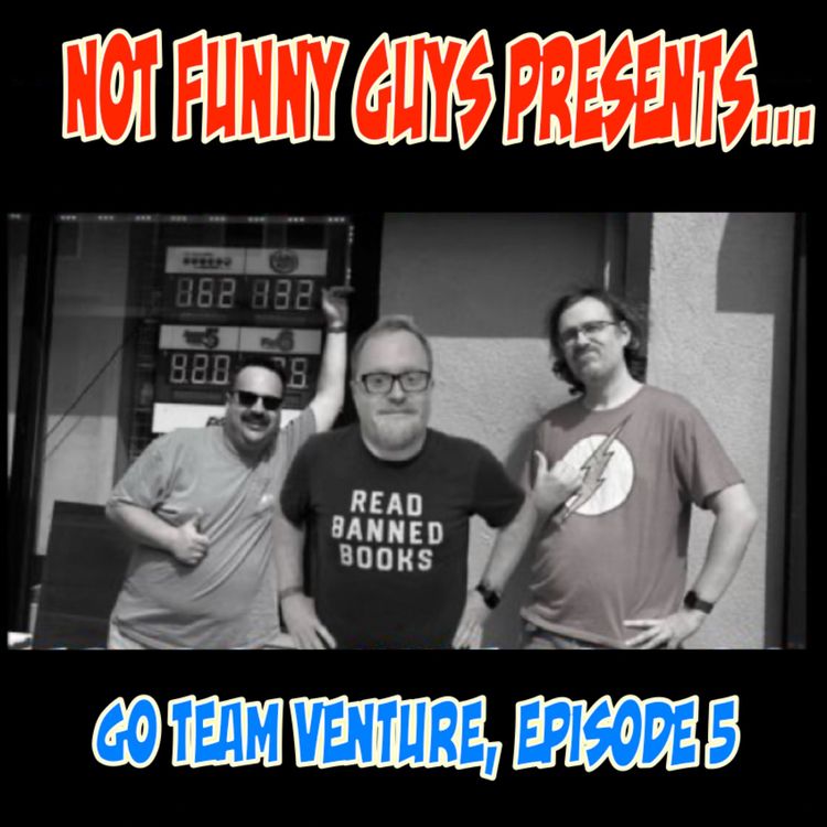 cover art for Not Funny Guys...Go Team Venture, Ep. 5