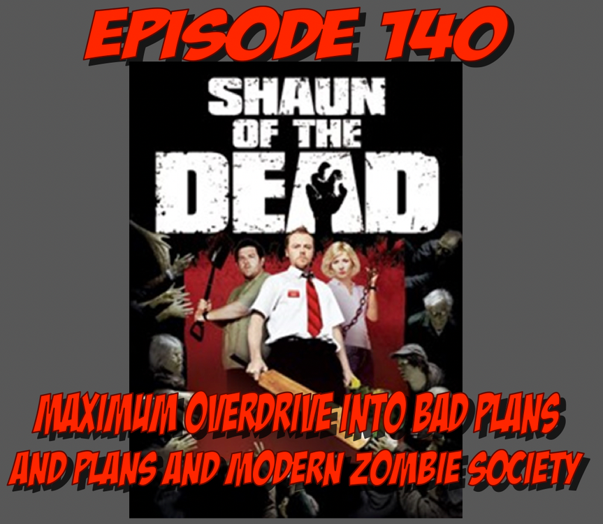 cover art for Episode 140: Maximum Overdrive Into Bad Plans and Modern Zombie Society (Shaun of the Dead)