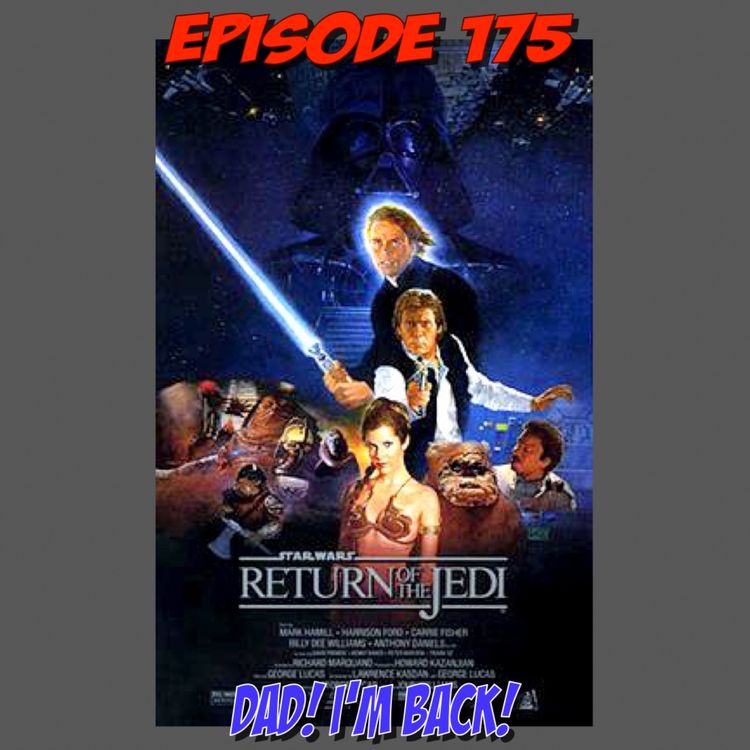 cover art for Episode 175: Hey DAD! I'm Back!!! (Star Wars, Episode VI: Return of the Jedi)