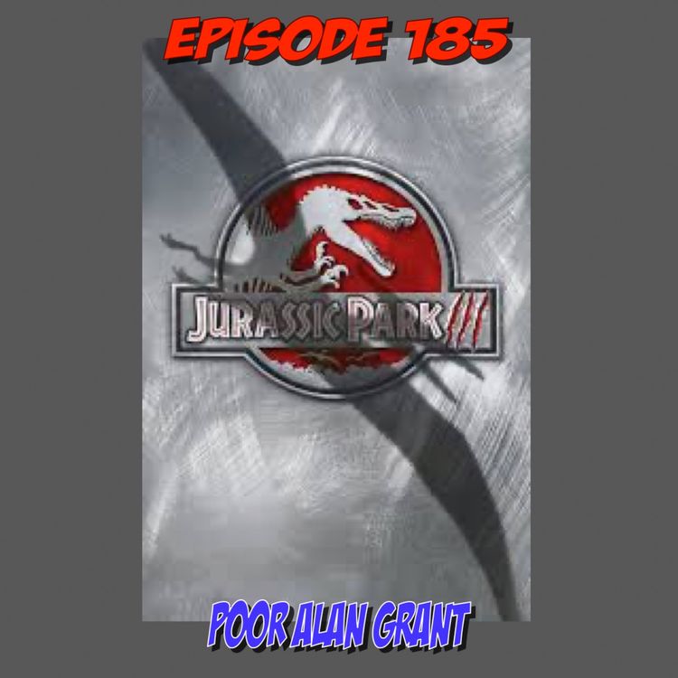 cover art for Episode 185: Poor Alan Grant (Jurassic Park III)