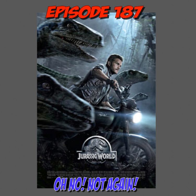 cover art for Episode 187: Oh NO! Not AGAIN!!! (Jurassic World)