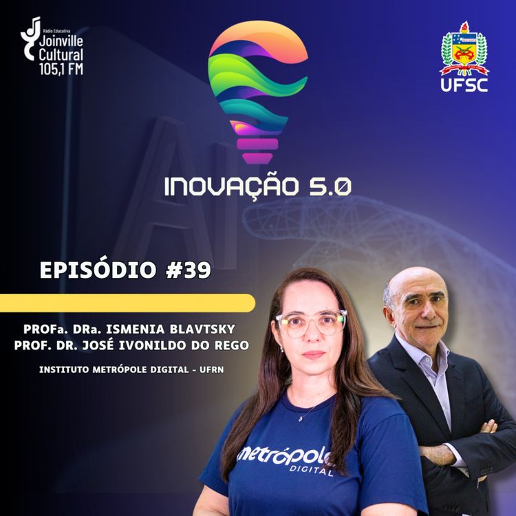 cover art for Podcast Inovação 5.0 - T1E39 - Inovação e Inteligência Artificial com a Professora Dra. Ismenia Blavtsky e com o Professor Doutor José Ivonildo do Rego