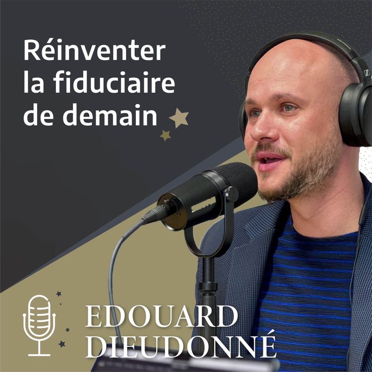 cover art for Édouard DIEUDONNÉ - Réinventer la fiduciaire de demain.