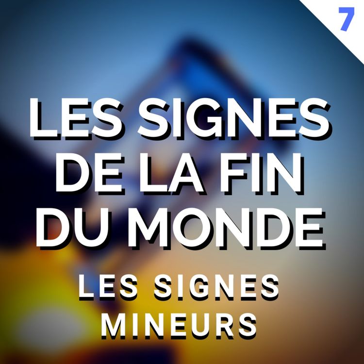 cover art for LES SIGNES DE LA FIN DU MONDE - ÉPISODE 7