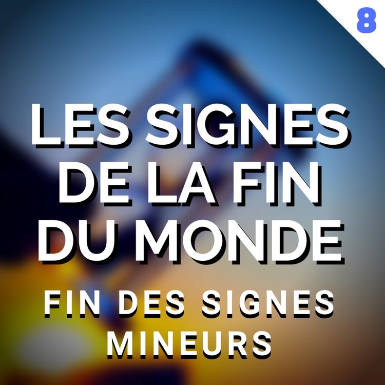 cover art for LES SIGNES DE LA FIN DU MONDE - ÉPISODE 8