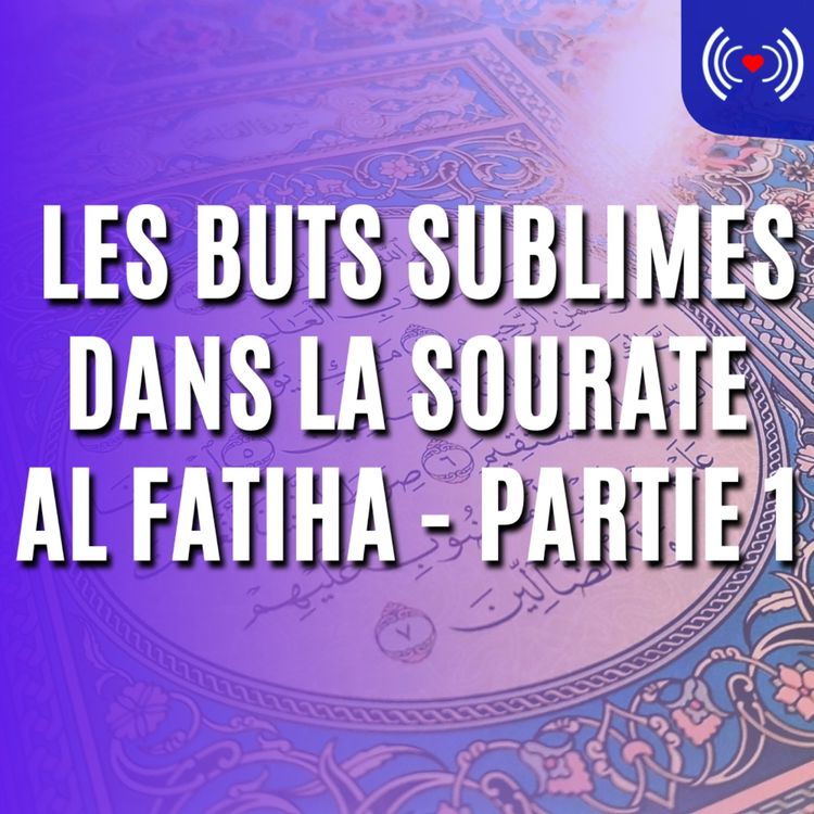 cover art for  LES BUTS SUBLIMES DANS LA SOURATE AL FATIHA - PARTIE 1