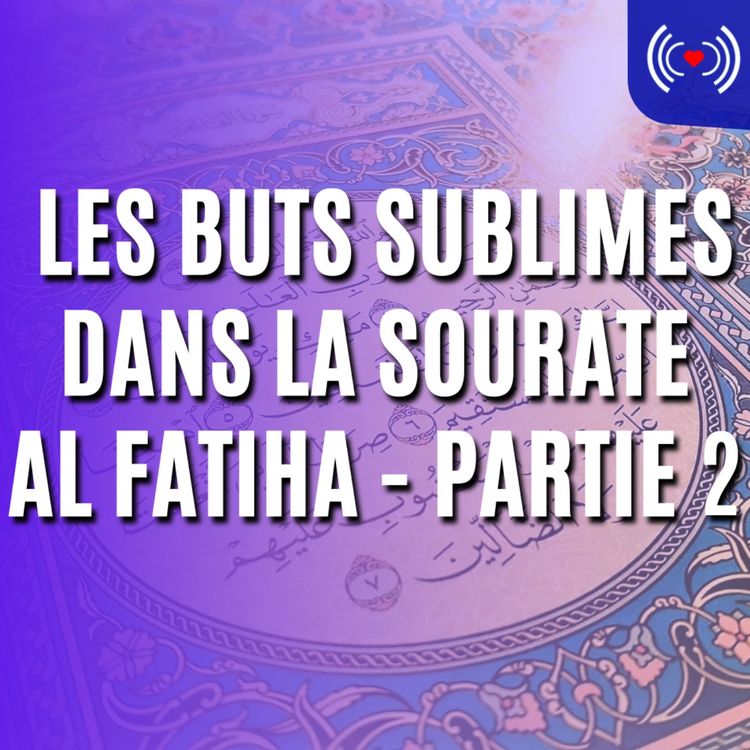 cover art for  LES BUTS SUBLIMES DANS LA SOURATE AL FATIHA - PARTIE 2