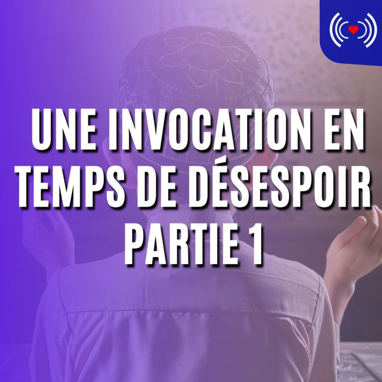 cover art for  UNE INVOCATION EN TEMPS DE DÉSESPOIR - PARTIE 1