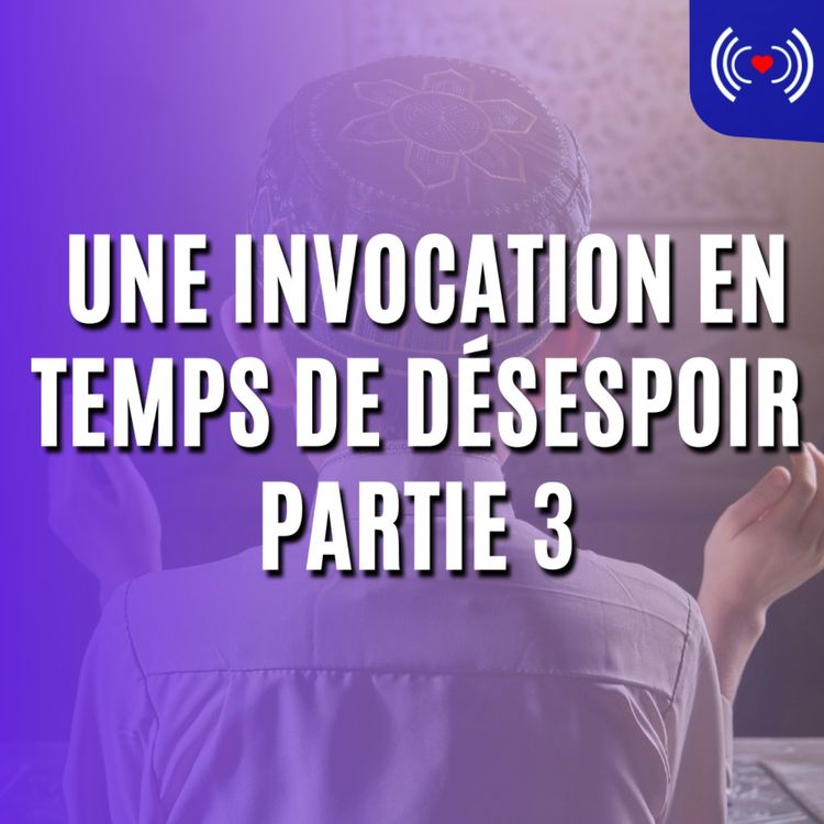 cover art for  UNE INVOCATION EN TEMPS DE DÉSESPOIR - PARTIE 3