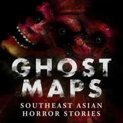 cover art for GHOST MAPS: True Southeast Asian Horror Stories