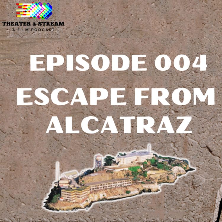 cover art for Theater & Stream: A Film Podcast Episode #004 - Escape From Alcatraz