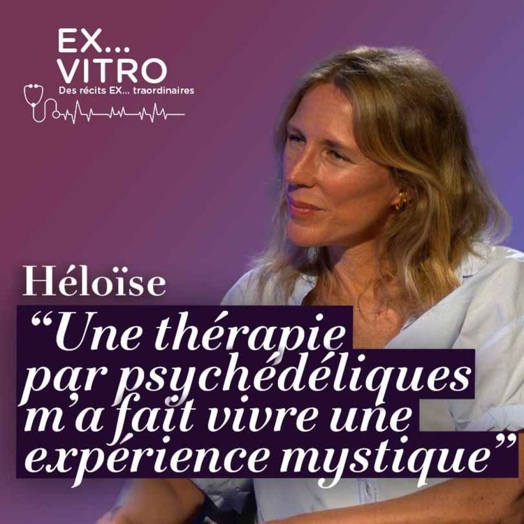 cover art for Héloïse : "Une thérapie par psychédéliques m'a fait vivre une expérience mystique"