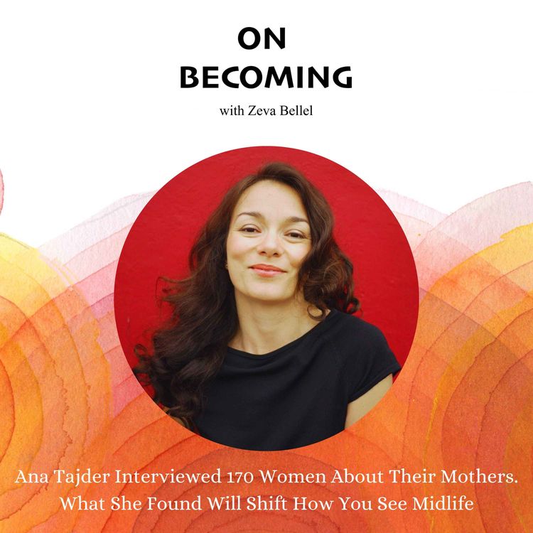 cover art for #29: Ana Tajder on the Lessons Our Mothers Never Said Out Loud and How They Find Us at Midlife