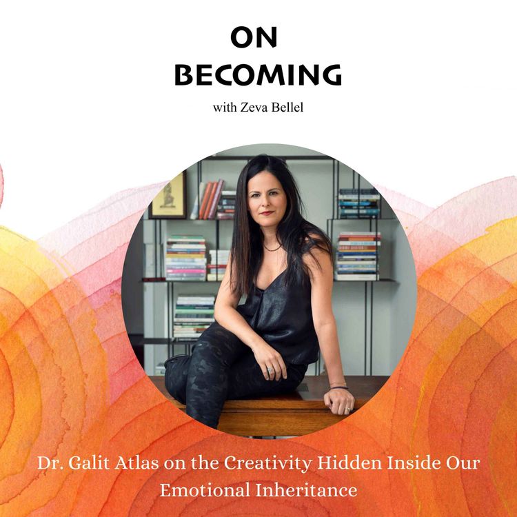cover art for #30: Dr. Galit Atlas on the Creativity Hidden Inside Our Emotional Inheritance