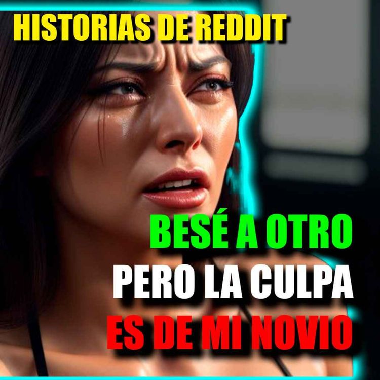 cover art for 🔴BESÉ A OTRO PERO LA CULPA ES DE MI NOVIO - Historias de Reddit » 🎤[Podcast # 13]