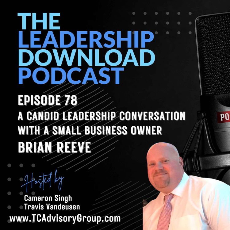 cover art for Episode 78 | Brian Reeve | A Candid Leadership Conversation with a Small Business Owner