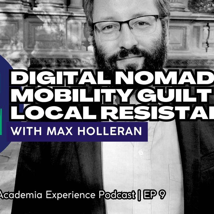 cover art for Academia Experience: Digital Nomads: Mobility Guilt and Local Resistance with Max Holleran | EP9