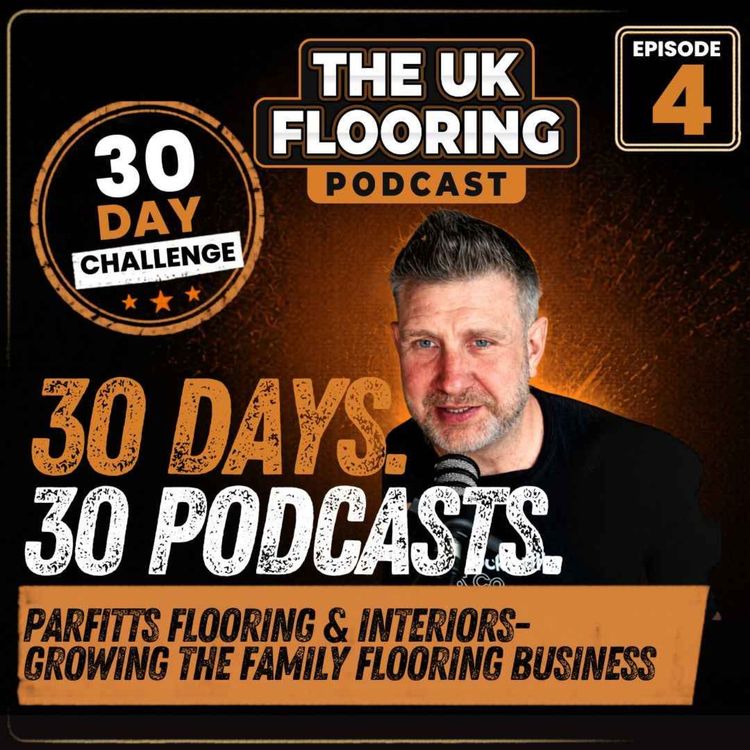 cover art for 30 in 30 - Episode 4 - Growing The Family Flooring Business - James Parfitt