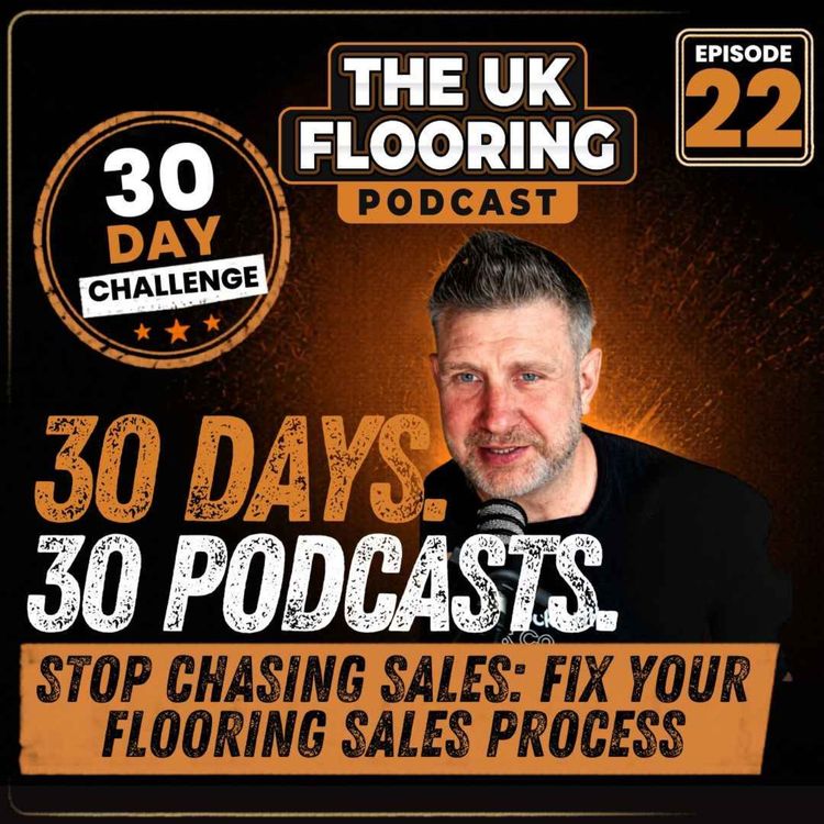 cover art for 30 in 30 - Episode 22 - Stop Chasing Sales: Fix Your Flooring Sales Process