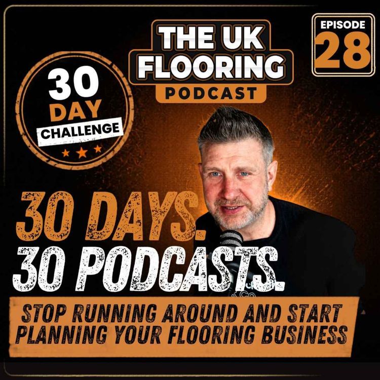 cover art for 30 in 30 - Episode 28 - Stop Running Around and Start Planning Your Flooring Business