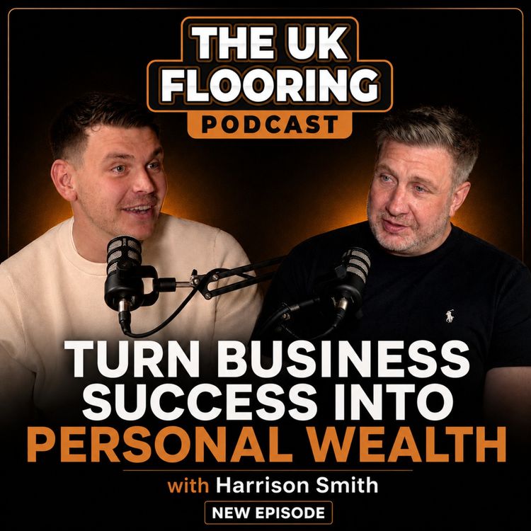 cover art for The UK Flooring Podcast - Turn Business Success into Personal Wealth - Harrison Smith