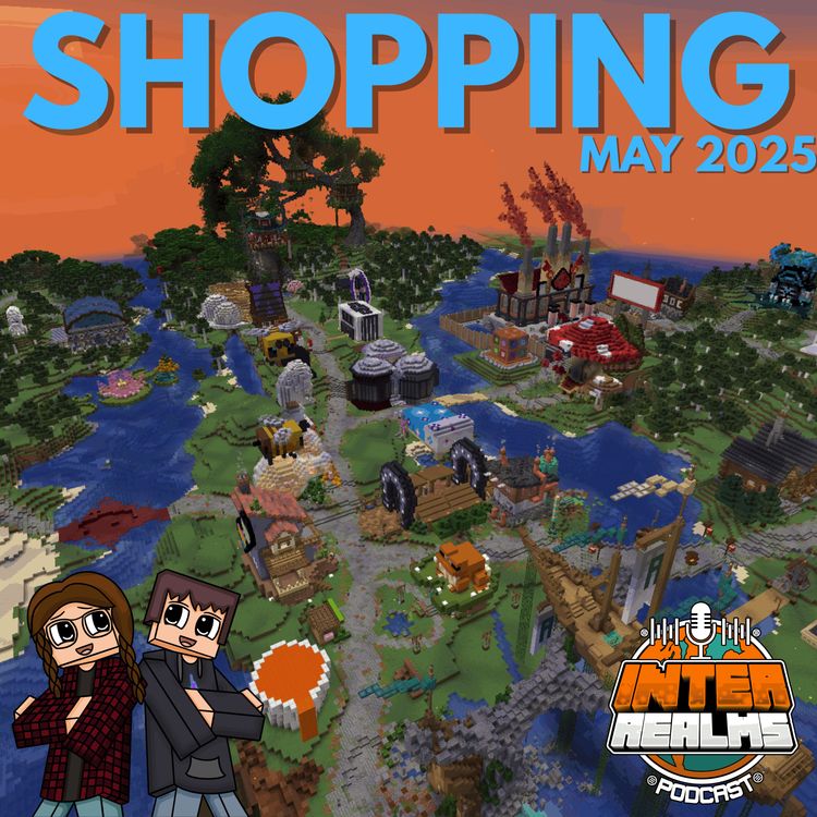 cover art for Shop ‘Til You Block! - May 2025 Recap | The Inter Realms - A Minecraft Podcast