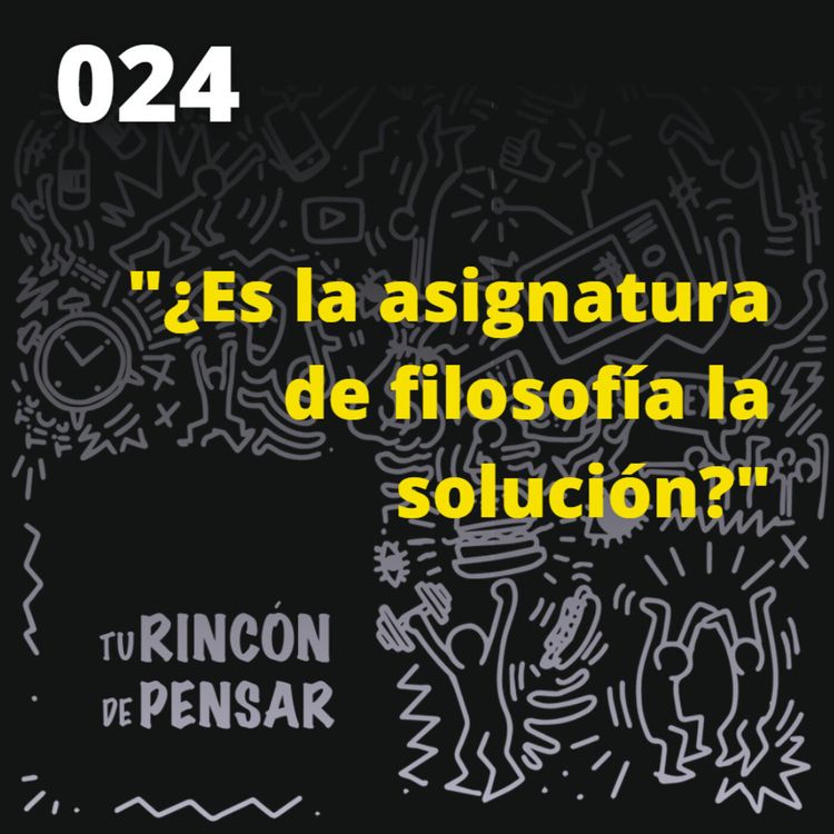 cover art for Episodio 24 - ¿Es la asignatura de filosofía la solución?