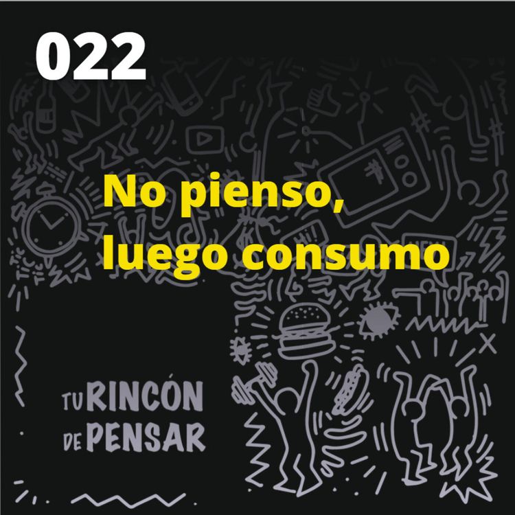 cover art for Episodio 22 - No pienso, luego consumo