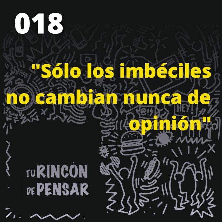 cover art for Episodio 18 - Sólo los imbéciles no cambian nunca de opinión