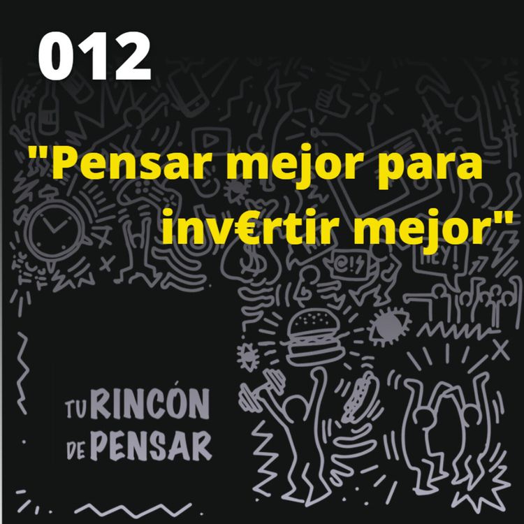 cover art for Episodio 12 - Pensar mejor para invertir mejor