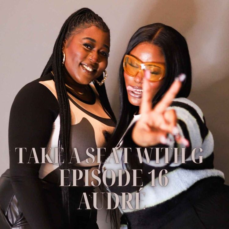 cover art for TAKE A SEAT WITH G - EPISODE 16 | INTERVIEW WITH AUDRÉ 