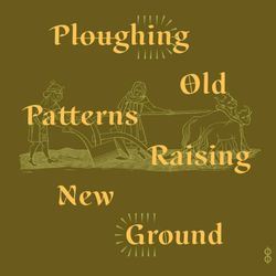 cover art for Ploughing Old Patterns, Raising New Ground