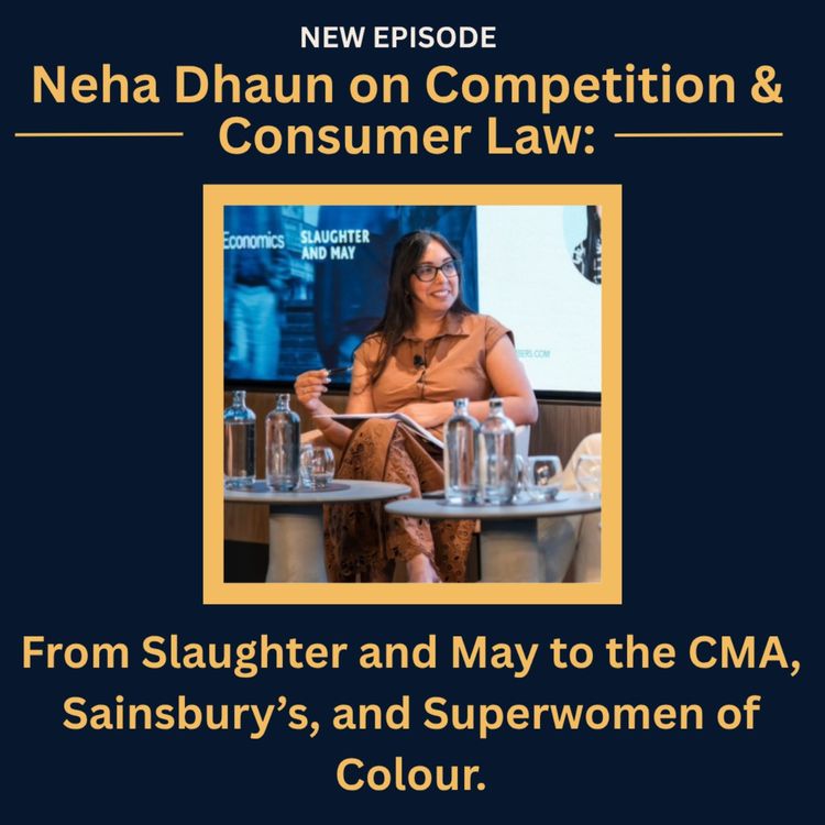 cover art for Neha Dhaun on Competition & Consumer Law: From Slaughter and May to the CMA, Sainsbury’s, and Superwomen of Colour