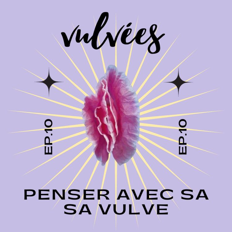 cover art for [Ep. 10] Penser avec sa vulve, comme on pense avec sa tête ou avec son coeur. 