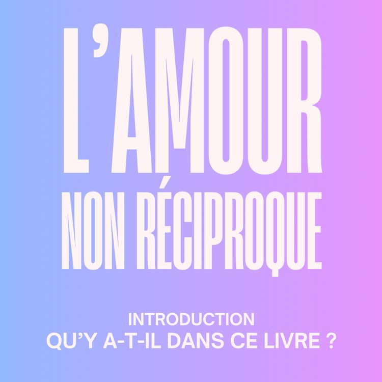 cover art for [HORS-SÉRIE 1] Qu’est-ce que l’amour non réciproque ? L’introduction de mon nouveau livre « L’amour non Réciproque : le guide pour se libérer des relations à sens unique »