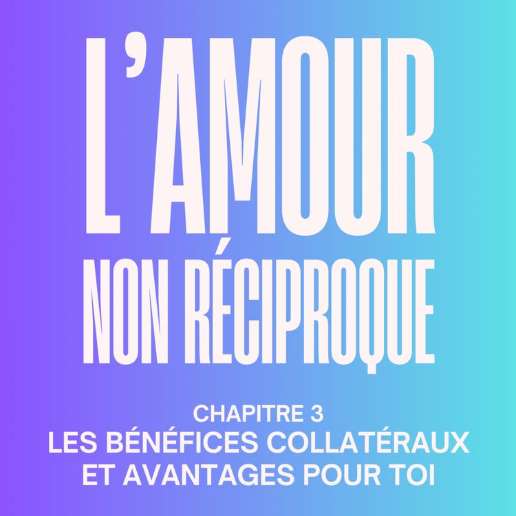 cover art for [HORS-SÉRIE 4] Les bénéfices cachés d’une relation non réciproque. Extrait du chapitre 3 de mon livre « L’amour non Réciproque : le guide pour se libérer des relations à sens unique »