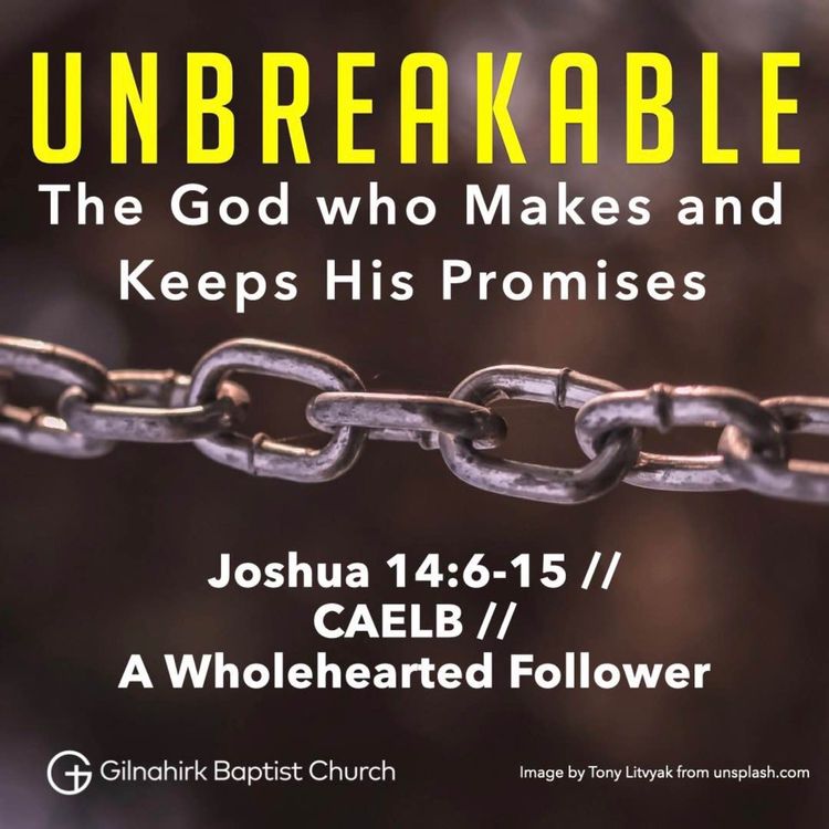 cover art for [Unbreakable] Joshua 14:6-15 // Caleb: the wholehearted follower // Leslie Hutchinson