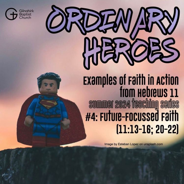 cover art for [Ordinary Heroes] #4 - Future Focussed Faith (Hebrews 11:13-16; 20-22)