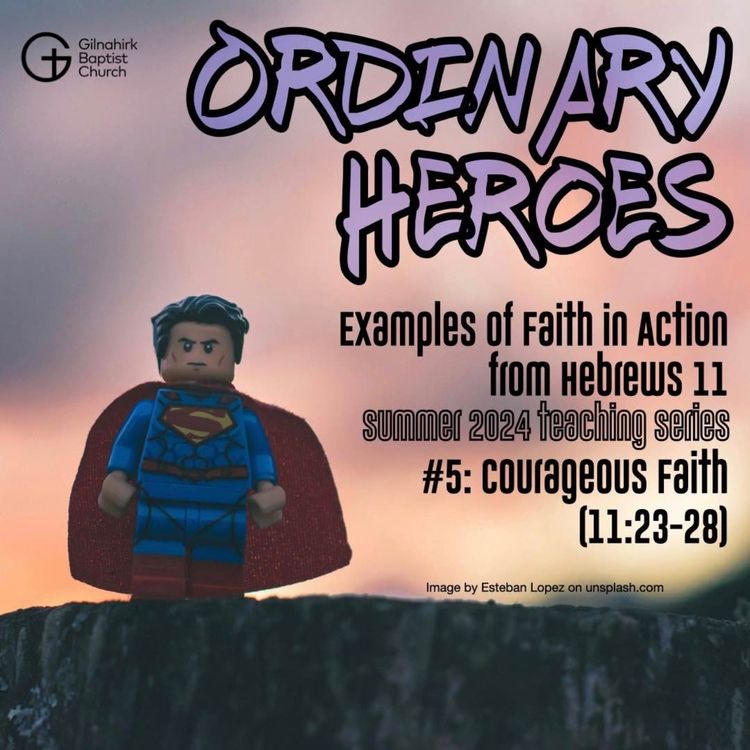 cover art for [Ordinary Heroes] #5 - Faith that is courageous (Hebrews 11:23-28)