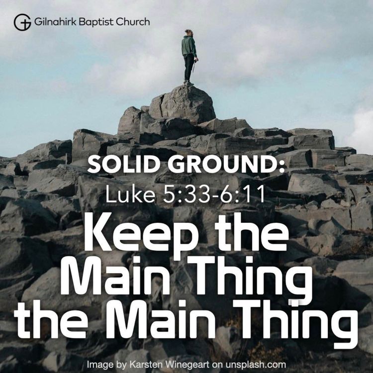 cover art for [Solid Ground] #13 - Keep the Main Thing the Main Thing (Luke 5:33-6:11)
