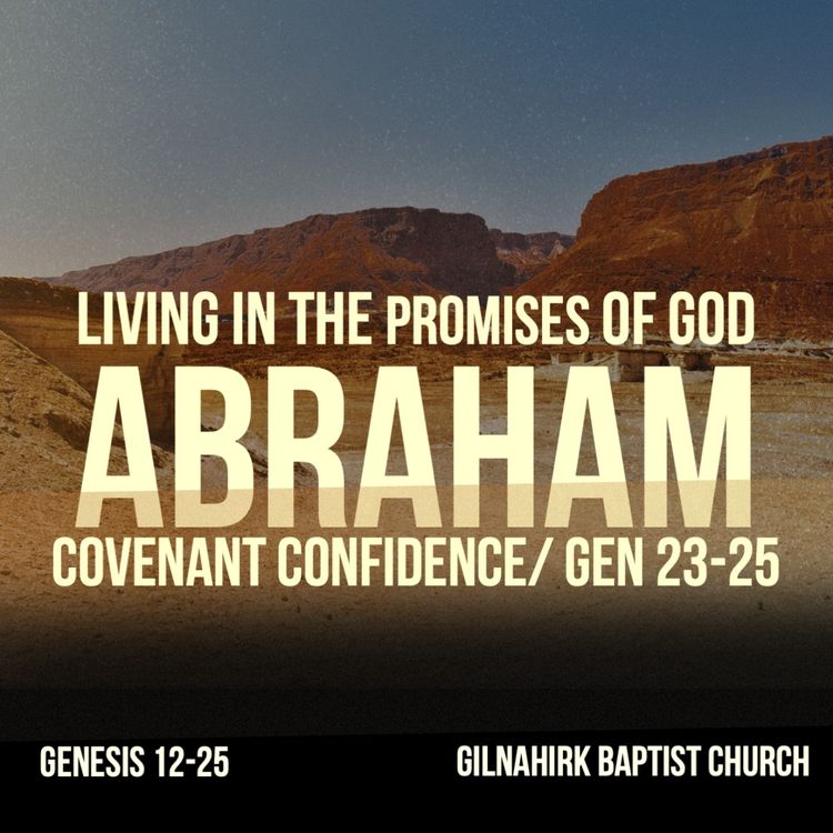cover art for [Living in the promises of God - Abraham] #12 - Covenant Confidence- Gen 23-25