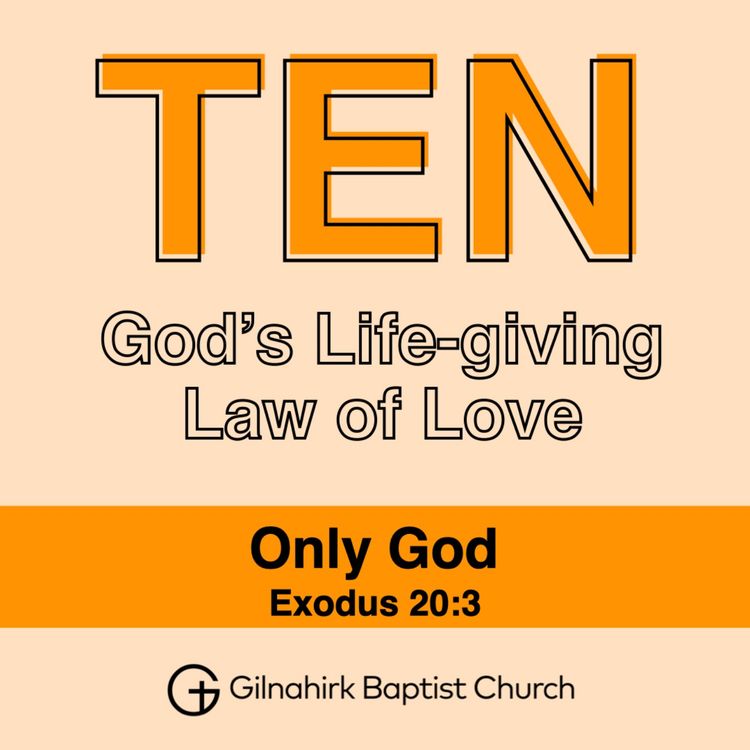 cover art for TEN - God’s Life-giving Law of Love // 2 - Only God // Exodus 20:3