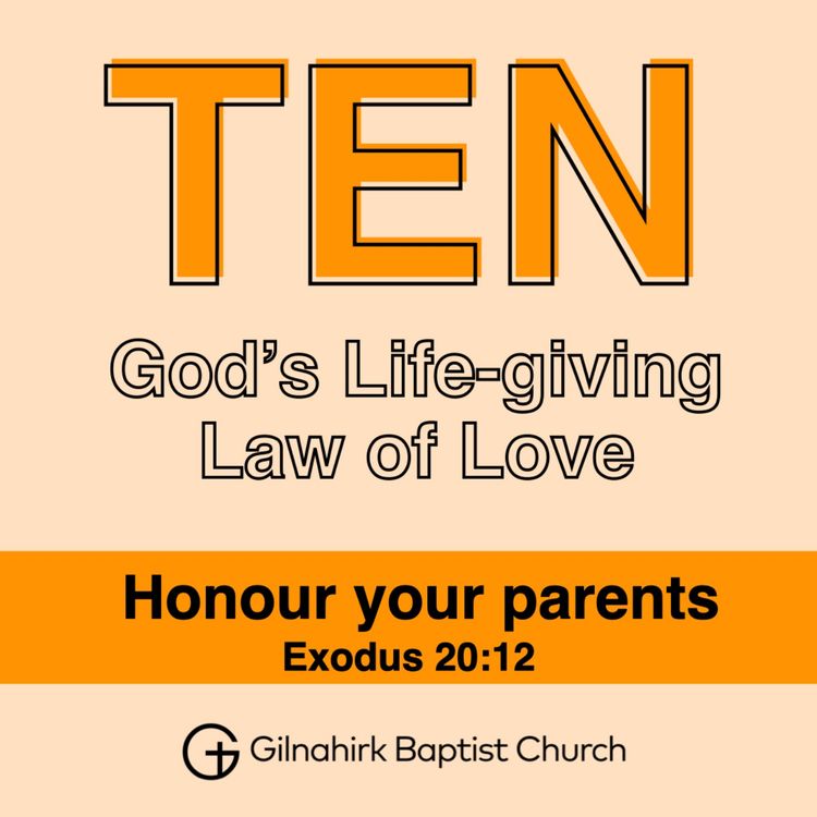 cover art for TEN - God's Life-giving Law of Love // 6 - Honour your parents // Exodus 20:12