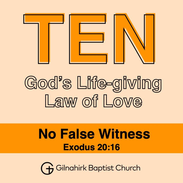 cover art for TEN - God's Life-giving Law of Love // 10 - No False Witness // Exodus 20:16
