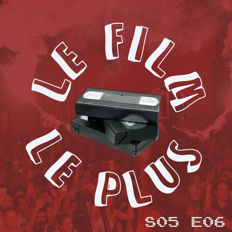 cover art for S05E06 - LE FILM LE PLUS ENFLAMMÉ