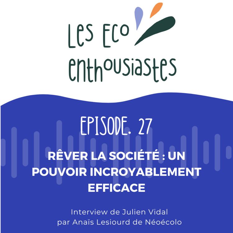 cover art for Rêver la societé : un pouvoir incroyablement efficace avec Julien Vidal
