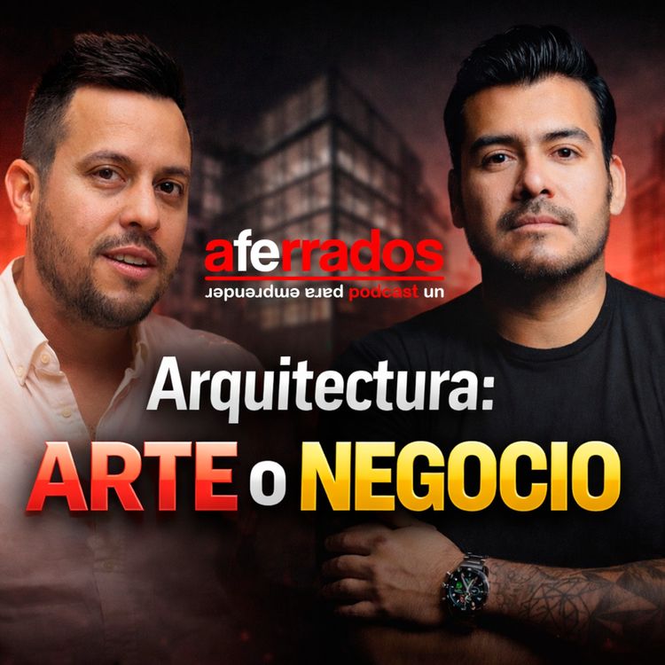cover art for AFERRADOS #17 - ARQUITECTURA: ARTE O NEGOCIO | JESUS ESTRADA