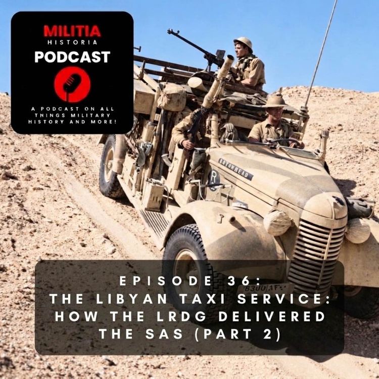 cover art for 36: The Libyan Taxi Service - How the LRDG Delivered the SAS (Part 2)