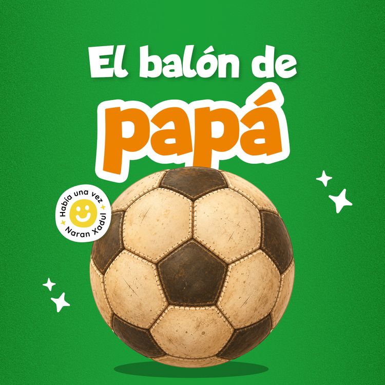 cover art for El balón de papá 277 | Cuentos infantiles | Podcast en español